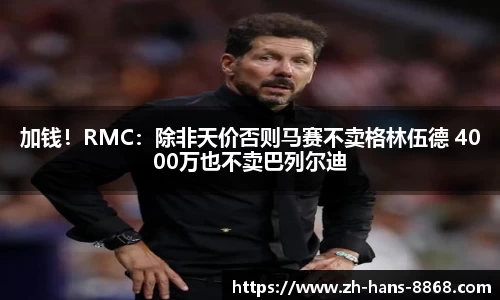 加钱！RMC：除非天价否则马赛不卖格林伍德 4000万也不卖巴列尔迪